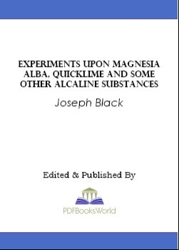 Experiments upon magnesia alba, Quicklime, and some other Alcaline Substances