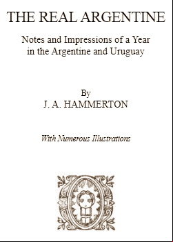 The real Argentine -  Notes and Impressions of a Year in the Argentine and Uruguay