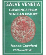 Salve Venetia, gleanings from Venetian history  Vol. I
